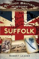 Robert Leader - Bloody British History: Suffolk - 9780750961493 - V9780750961493