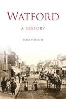 Mary Forsyth - Watford: A History - 9780750961592 - V9780750961592
