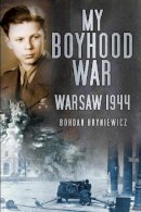 Bohdan Hryniewicz - My Boyhood War: Warsaw, 1944 - 9780750962100 - V9780750962100