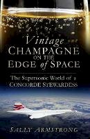 Sally Armstrong - Vintage Champagne on the Edge of Space: The Supersonic World of a Concorde Stewardess - 9780750963770 - V9780750963770