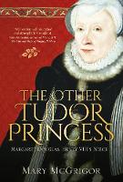 Mary McGrigor - The Other Tudor Princess: Margaret Douglas, Henry VIII´s Niece - 9780750966177 - V9780750966177