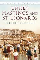 Frederick Crouch - Unseen Hastings and St Leonards: Britain in Old Photographs - 9780750967488 - V9780750967488