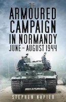 Stephen Napier - The Armoured Campaign in Normandy: June - August 1944 - 9780750979450 - V9780750979450