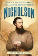 Donal McCracken - Nicholson: How an Angry Irishman became the Hero of Delhi - 9780750988100 - 9780750988100