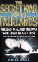 Nigel West - The Secret War for the Falklands: The SAS, Mi6, and the War Whitehall Nearly Lost - 9780751520712 - V9780751520712
