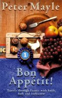 Peter Mayle - Bon Appetit!: Travels with knife,fork & corkscrew through France - 9780751532692 - KSS0002387