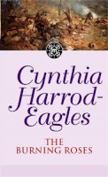Cynthia Harrod-Eagles - The Burning Roses: The Morland Dynasty, Book 29 - 9780751533460 - V9780751533460