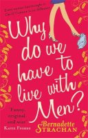 Bernadette Strachan - Why Do We Have to Live with Men? - 9780751542295 - V9780751542295