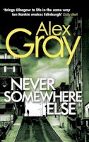 Alex Gray - Never Somewhere Else: Book 1 in the Sunday Times bestselling detective series - 9780751542912 - 9780751542912
