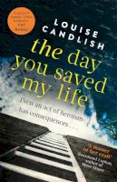 Louise Candlish - The Day You Saved My Life: The addictive pageturner from the Sunday Times bestselling author of OUR HOUSE and THOSE PEOPLE - 9780751543551 - V9780751543551