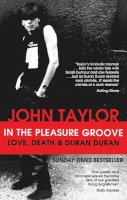 John Taylor - In The Pleasure Groove: Love, Death and Duran Duran - 9780751549034 - V9780751549034