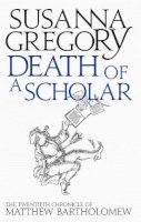 Susanna Gregory - Death of a Scholar: The Twentieth Chronicle of Matthew Bartholomew - 9780751549768 - V9780751549768