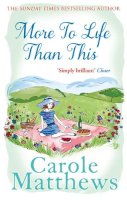 Carole Matthews - More to Life Than This: The heart-warming, escapist read from the Sunday Times bestseller - 9780751551396 - V9780751551396