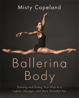 Misty Copeland - Ballerina Body: Dancing and Eating Your Way to a Lighter, Stronger, and More Graceful You - 9780751565669 - V9780751565669