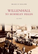Alec Brew - Willenhall to Horseley Fields: Images of England - 9780752415109 - V9780752415109