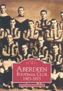 Paul Lunney - Aberdeen Football Club 1903-1973 - 9780752418605 - V9780752418605