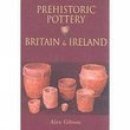 Alex Gibson - Prehistoric Pottery in Britain and Ireland - 9780752419305 - V9780752419305