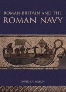 David Mason - Roman Britain and the Roman Navy - 9780752425412 - V9780752425412