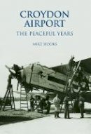 Mike Hooks - Croydon Airport: The Peaceful Years - 9780752427584 - V9780752427584