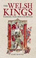 Kari Maund - The Welsh Kings: Warriors, Warlords and Princes - 9780752429731 - V9780752429731