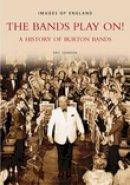 Eric Johnson - The Bands Play On!: A History of Burton Bands - 9780752430799 - V9780752430799