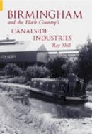 Ray Shill - Birmingham and The Black Country´s Canalside Industries - 9780752432625 - V9780752432625