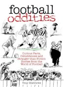 Tony Matthews - Football Oddities: Curious Facts, Coincidences and Stranger-than-Fiction Stories from the World of Football - 9780752434018 - V9780752434018