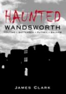 James Clark - Haunted Wandsworth - 9780752440705 - V9780752440705