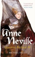Prof Michael Hicks - Anne Neville: Queen to Richard III - 9780752441290 - V9780752441290