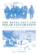 E C Coleman - The Royal Navy and Polar Exploration Vol 2: From Franklin to Scott - 9780752442075 - V9780752442075