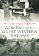 Rosa Matheson - The Fair Sex: Women and the Great Western Railway - 9780752444192 - V9780752444192