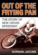 Norman Jacobs - Out of the Frying Pan: The Story of the New Cross Speedway - 9780752444765 - V9780752444765