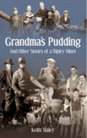 Keith Staley - Grandma´s Pudding: And Other Stories of a Ripley Miner - 9780752444833 - V9780752444833