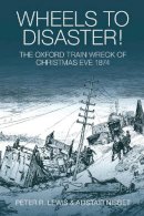 Peter R. Lewis - Wheels to Disaster!: The Oxford Train Wreck of Christmas Eve 1874 - 9780752445120 - V9780752445120