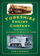 Tony Vernon - Yorkshire Engine Company: Sheffield´s Locomotive Manufacturer - 9780752445304 - V9780752445304