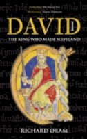 Dr. Richard Oram - David I: The King Who Made Scotland - 9780752446721 - V9780752446721