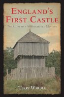 Terry Wardle - England´s First Castle: The Story of a 1000-Year-Old Mystery - 9780752447971 - V9780752447971