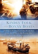 Gloria Wilson - Kindly Folk and Bonny Boats: Fishing in Scotland and the Northeast from the 1950s to the Present Day - 9780752449074 - V9780752449074