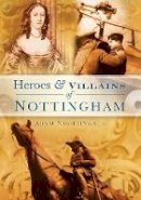 Adam Nightingale - Heroes & Villains of Nottingham - 9780752449241 - V9780752449241