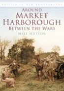 Mike Hutton - Around Market Harborough Between the Wars: Britain in Old Photographs - 9780752449654 - V9780752449654