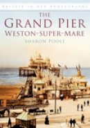 Sharon Poole - The Grand Pier at Weston-Super-Mare: Britain in Old Photographs - 9780752449906 - V9780752449906