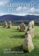 David Barrowclough - Prehistoric Cumbria - 9780752450872 - V9780752450872