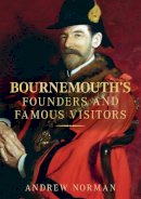 Dr Andrew Norman - Bournemouth´s Founders and Famous Visitors - 9780752450889 - V9780752450889