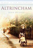 John Hudson - Altrincham: Britain in Old Photographs - 9780752451176 - V9780752451176