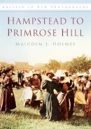 Malcolm Holmes - Hampstead to Primrose Hill: Britain in Old Photographs - 9780752451206 - V9780752451206
