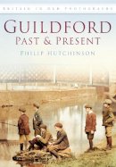 Philip Hutchinson - Guildford Past and Present: Britain in Old Photographs - 9780752451275 - V9780752451275
