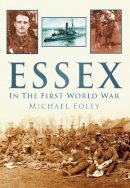 Michael Foley - Essex In The First World War - 9780752451787 - V9780752451787
