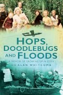 Alan Whitcomb - Hops, Doodlebugs and Floods: A Memoir of Growing Up in Essex - 9780752451817 - V9780752451817