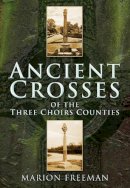 Freeman - Ancient Crosses of The Three Choirs Counties - 9780752452883 - V9780752452883