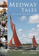 Wilf Lower - Medway Tales: Life on the Dividing River - 9780752453064 - V9780752453064